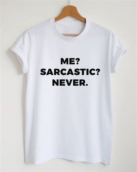 Sarcasm Shirt Me Sarcastic Never Sarcastic T Shirt Funny T Shirt