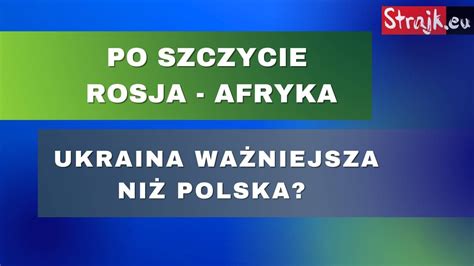 Komentarze Dnia Strajku Po Szczycie Rosja Afryka Ukraina Wa Niejsza