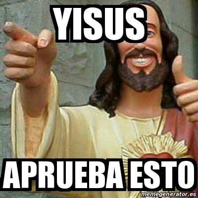 Meme Personalizado Yisus Aprueba Esto 27987438