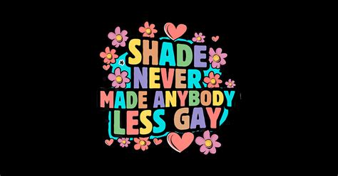Shade Never Made Anybody Less Gay Pride Month Lgbtq Shade Never