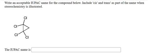 Write An Acceptable Iupac Name For The Compound Below Include Cis And