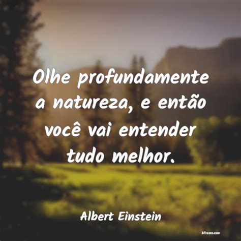 Frases De Albert Einstein Olhe Profundamente A Natureza