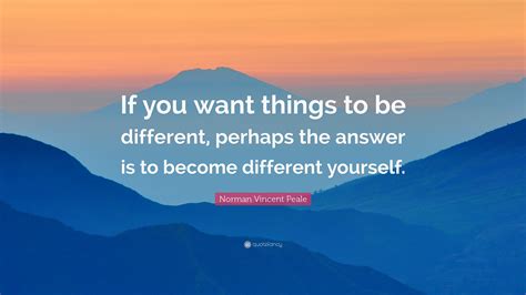 Norman Vincent Peale Quote If You Want Things To Be Different