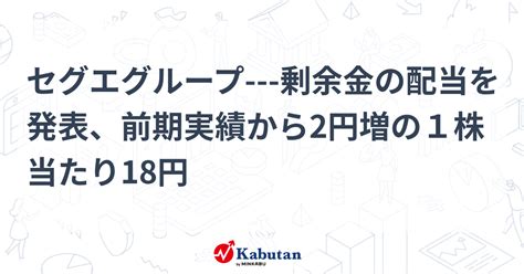 セグエグループ 剰余金の配当を発表、前期実績から2円増の1株当たり18円 個別株 株探ニュース