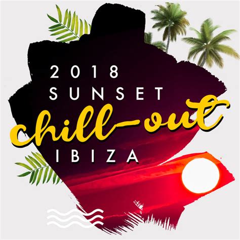 2018sunset Chill Out Ibiza Álbum De Chill Out 2016 Spotify