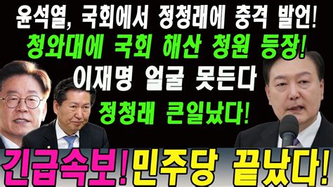 긴급 속보 윤석열 국회에서 정청래에 충격 발언 정청래 큰일났다 Jtbc 충격 보도 청와대에 국회 해산 청원 등장