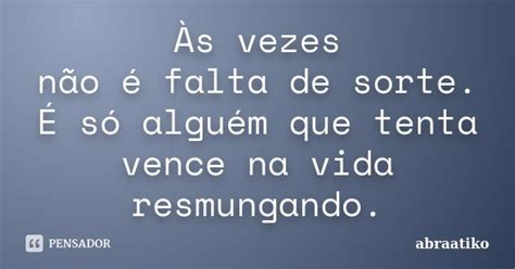 Às Vezes Não é Falta De Sorte É Só Abraatiko Pensador