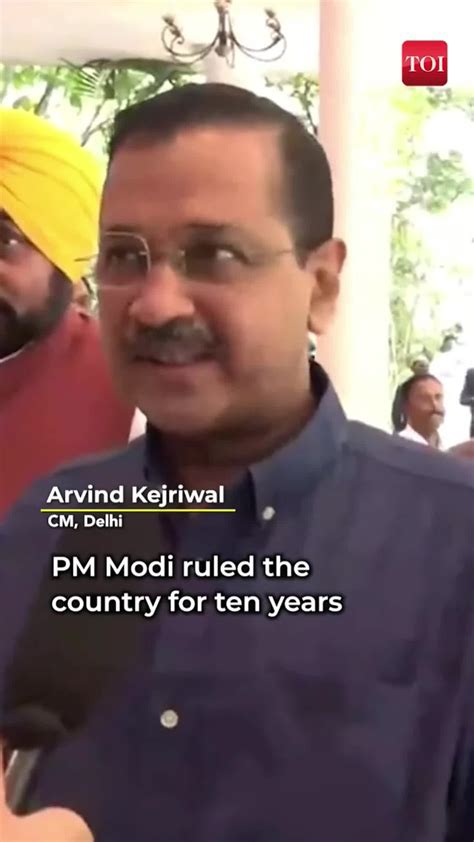 Pm Modi Ruled The Country For 10 Years It Is Time To Get Rid Of Him Arvind Kejriwal News