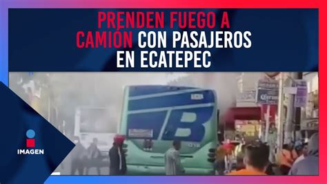 Prenden Fuego A Camión Con Pasajeros En Ecatepec Edoméx De Pisa Y