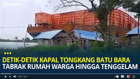 Detik Detik Kapal Tongkang Batu Bara Tabrak Dua Rumah Warga Hingga