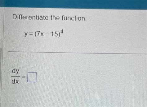 Solved Differentiate The Function Y 7x−15 4 Dxdy