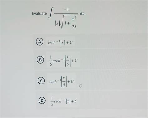 Solved Evaluate ∫∣x∣125x2−1dx A Csch−1∣x∣c B