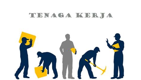 Pengertian Tenaga Kerja Jenis Klasifikasi Dan Contoh Tenaga Kerja