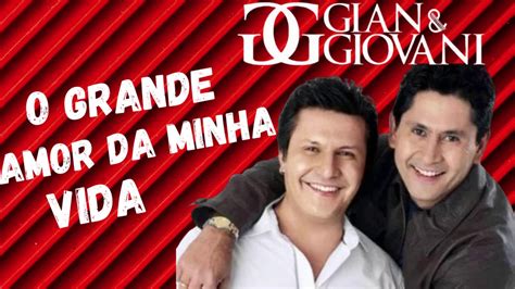 Grande Amor Da Minha Vida Gian E Giovani Melhores Musicas Youtube