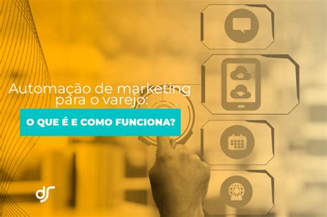 Automação De Marketing Para O Varejo O Que é E Como Funciona