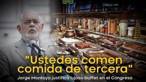 Jorge Montoya Justifica Lujoso Buffet Ustedes Comen Comida De Tercera