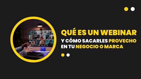 ¿que Son Los Webinars Y Cómo Sacarles Provecho Para Tu Negocio