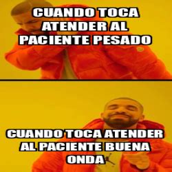 Meme Personalizado Cuando Toca Atender Al Paciente Pesado Cuando Toca