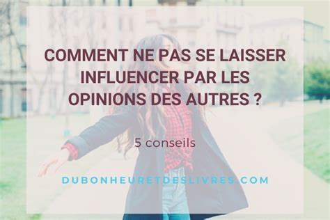 Comment Ne Pas Se Laisser Influencer Par Les Opinions Des Autres 5