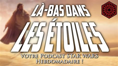 LÀ BAS DANS LES ÉTOILES 32 Votre podcast STAR WARS hebdomadaire