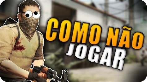 Como Nao Jogar Csgo Youtube