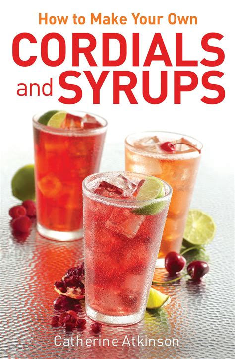 How To Make Your Own Cordials And Syrups By Catherine Atkinson Books