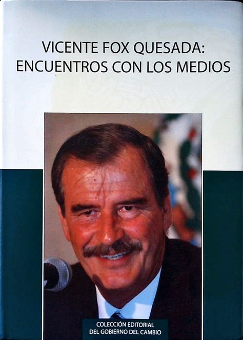 Vicente Fox Quesada Encuentros Con Los Medios Entrevistas Sobre Los