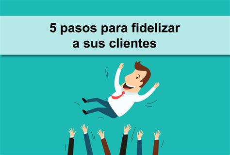 Pasos Para Fidelizar A Sus Clientes Beanstalk Ti