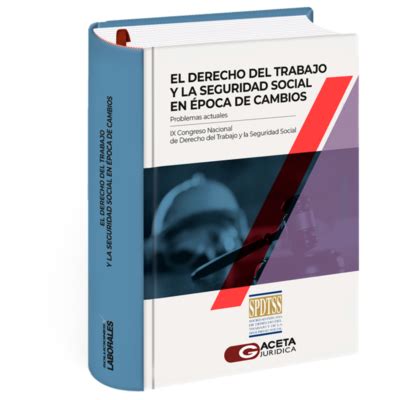 El Derecho del Trabajo y La Seguridad Social en Época de Cambios