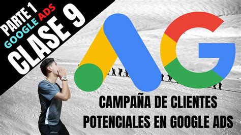 Como Crear Una Campa A En Google Ads Clientes Potenciales Parte