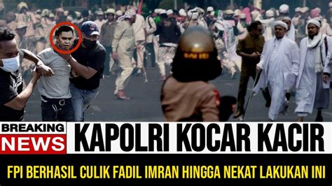 Aksi Massa Mengerikan Fpi Berhasil Seret Fadil Imran Dari