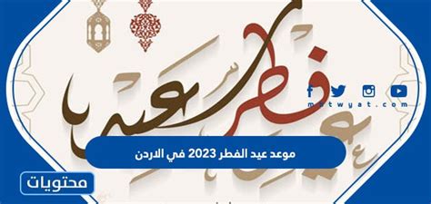 موعد عيد الفطر 2023 في الاردن العد التنازلي موقع محتويات