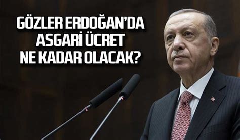 Gözler Erdoğan da Asgari ücret ne kadar olacak