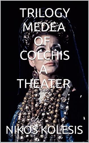 TRILOGY MEDEA OF COLCHIS A THEATER by Nikos Kolesis | Goodreads