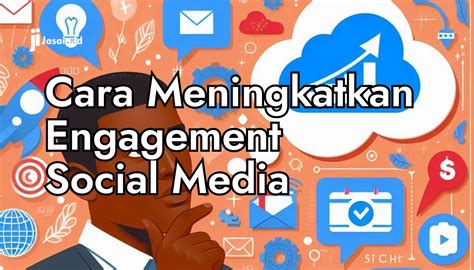 Begini Tips Dan Cara Meningkatkan Engagement Social Media Jasain Id