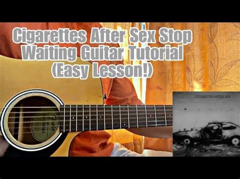 Cigarettes After Sex Stop Waiting Guitar Tutorial With Chords How