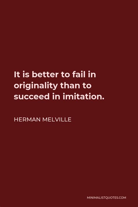 Herman Melville Quote It Is Better To Fail In Originality Than To