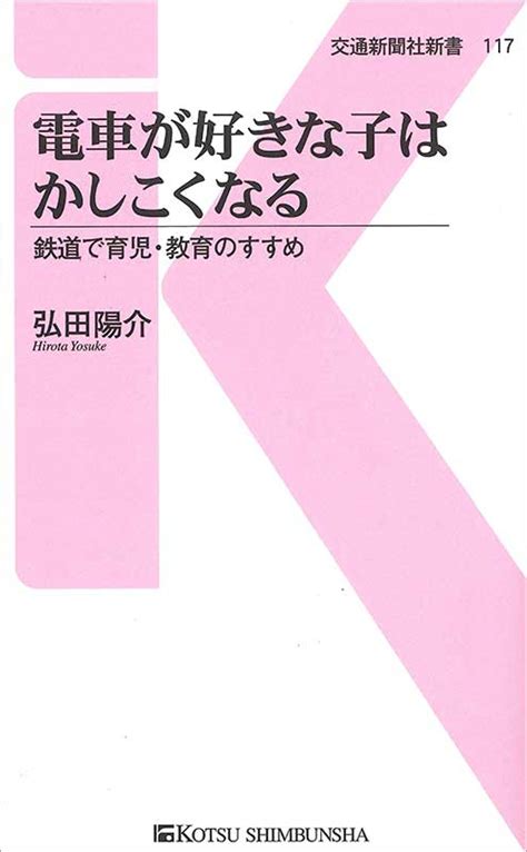 楽天ブックス 電車が好きな子はかしこくなる 鉄道で育児・教育のすすめ 弘田陽介 9784330844176 本