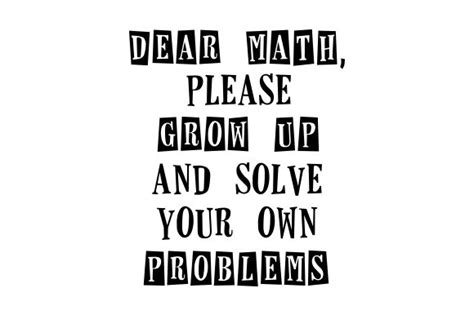 Dear Math Please Grow Up And Solve Your Own Problems Svg Cut File By