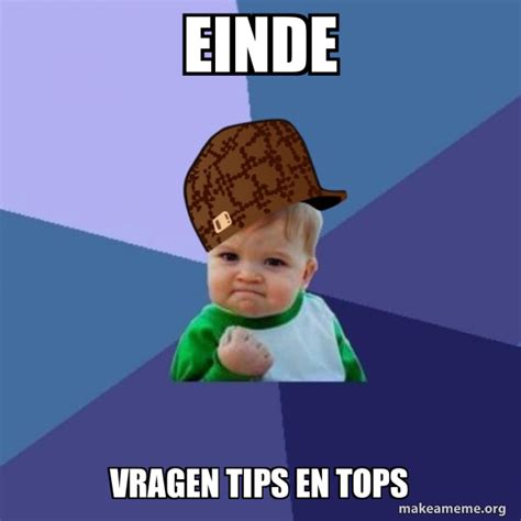 Einde Vragen Tips En Tops Scumbag Success Kid Meme Generator