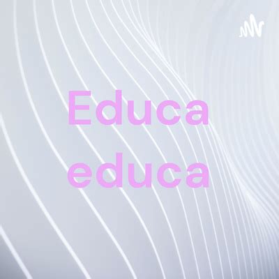 Educa Educa A Podcast On Spotify For Podcasters