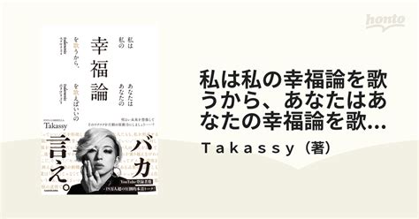 私は私の幸福論を歌うから、あなたはあなたの幸福論を歌えばいいのの通販 Takassy 紙の本：honto本の通販ストア