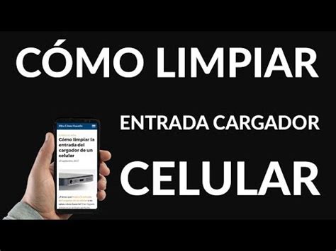 C Mo Limpiar Correctamente La Entrada Del Cargador De Un Celular