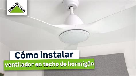 C Mo Instalar Un Ventilador En Un Techo De Hormig N Leroy Merlin