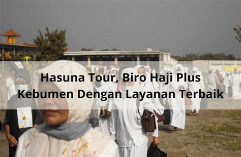 Hasuna Tour Biro Haji Plus Kebumen Dengan Layanan Terbaik Hasuna Tour 🕋