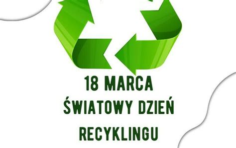 Dzi Wiatowy Dzie Recyklingu Dlaczego Tak Wa Na Jest Prawid Owa