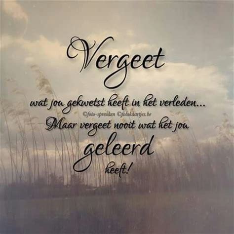 Vergeet Wat Jou Gekwetst Heeft In Het Verleden Dutch Quotes