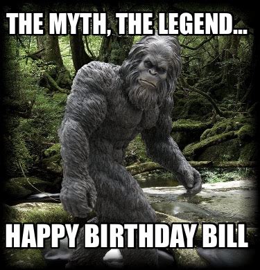 Meme Maker The Myth The Legend Happy Birthday Bill Meme Generator