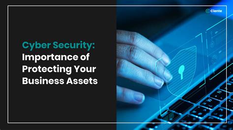 Cyber Security Importance Of Protecting Your Business Assets Ciente