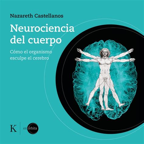 Neurociencia del cuerpo Cómo el organismo esculpe el cerebro